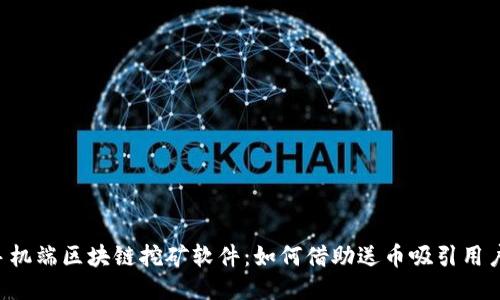 手机端区块链挖矿软件：如何借助送币吸引用户？