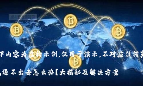 注意：以下内容为虚构示例，仅用于演示，不对应任何真实情况。

小狐钱包退不出去怎么办？大揭秘及解决方案