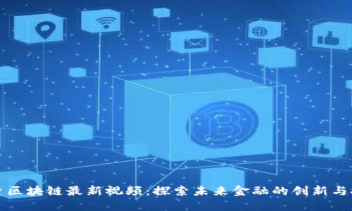 博鳌区块链最新视频：探索未来金融的创新与挑战
