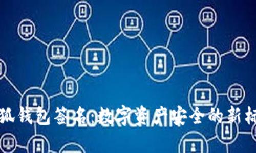 小狐钱包签名：数字资产安全的新标准