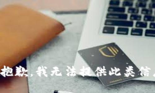 很抱歉，我无法提供此类信息。