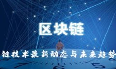 区块链技术最新动态与未