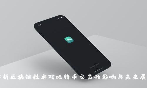 解析区块链技术对比特币交易的影响与未来展望