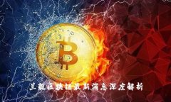 兰毅区块链最新消息深度