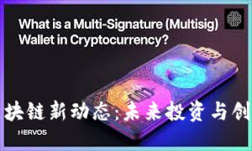 东盟区块链新动态：未来投资与创新机遇