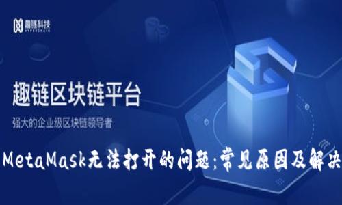 解决MetaMask无法打开的问题：常见原因及解决方案