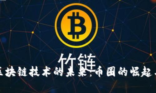 探索区块链技术的未来：币圈的崛起与发展