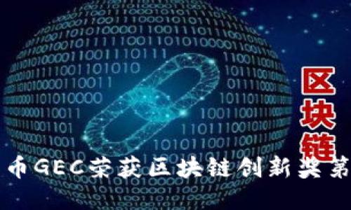 优质
环保币GEC荣获区块链创新奖第一名
