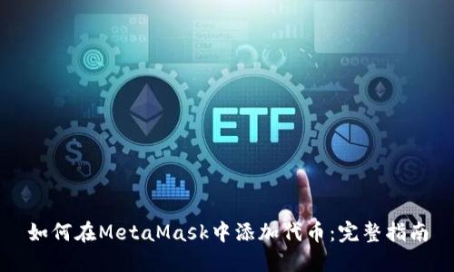 如何在MetaMask中添加代币：完整指南