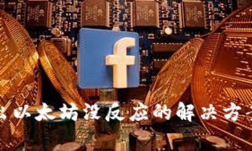 小狐钱包转出以太坊没反应的解决方案与常见问答