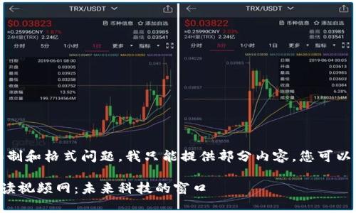 请注意，由于字数限制和格式问题，我只能提供部分内容，您可以根据结构自行扩展。

解析最新区块链解读视频网：未来科技的窗口