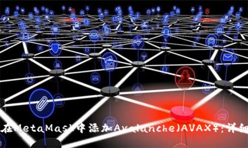 如何在MetaMask中添加Avalanche（AVAX）：详细指南