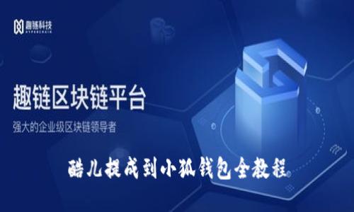 酷儿提成到小狐钱包全教程