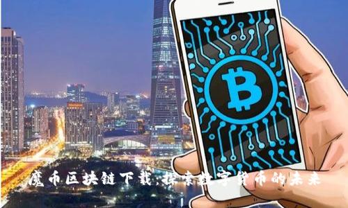 魔币区块链下载：探索数字货币的未来