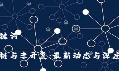 和关键词

区块链与李开复：最新动态与深度分析