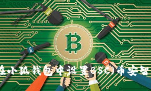如何在小狐钱包中设置BSC（币安智能链）