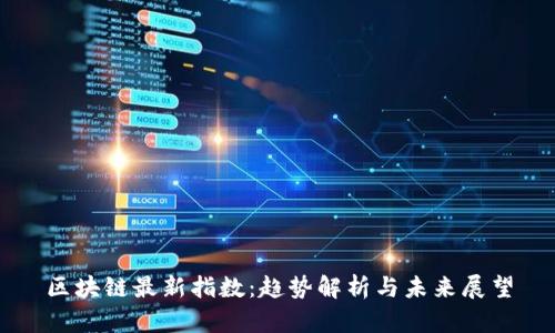 区块链最新指数：趋势解析与未来展望