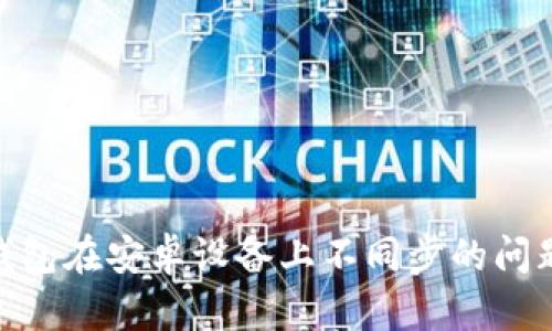 MetaMask钱包在安卓设备上不同步的问题解析与解决