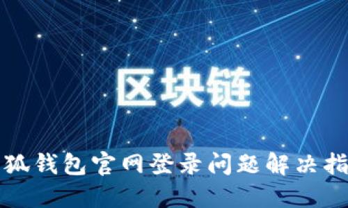 小狐钱包官网登录问题解决指南