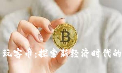 区块链与玩客币：探索新经济时代的数字资产