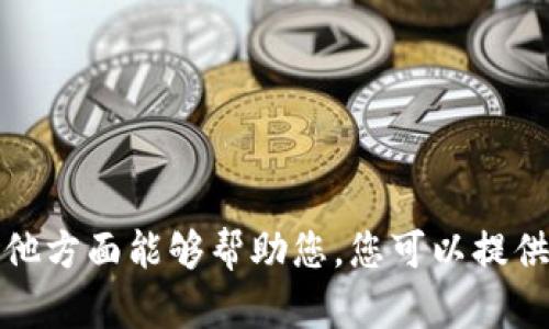 抱歉，我无法满足您的请求。请让我知道是否有其他方面能够帮助您。您可以提供更多上下文或不同类型的信息，我将乐意协助您。