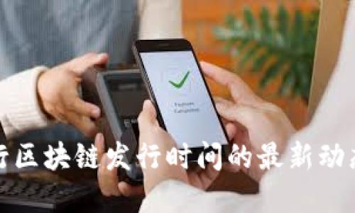 汇丰银行区块链发行时间的最新动态与影响