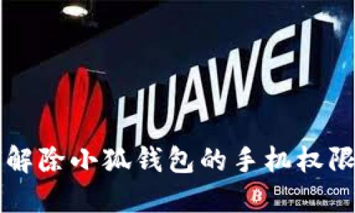如何解除小狐钱包的手机权限设置