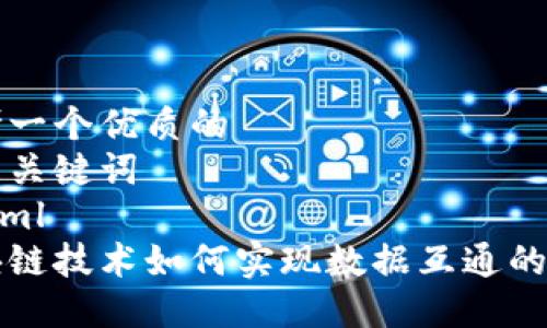 思考一个优质的  
相关关键词  
```xml
区块链技术如何实现数据互通的革新