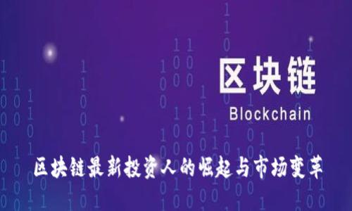区块链最新投资人的崛起与市场变革