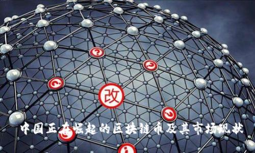  中国正在崛起的区块链币及其市场现状