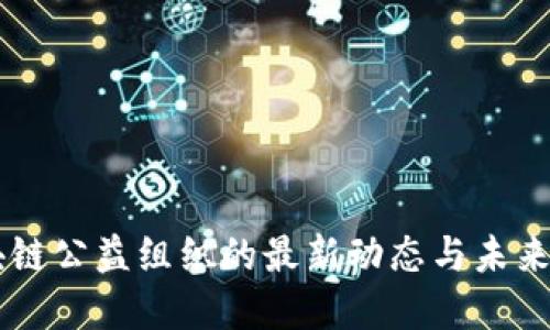 区块链公益组织的最新动态与未来展望