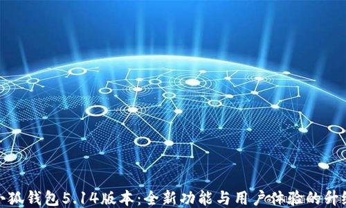 
小狐钱包5.14版本：全新功能与用户体验的升级