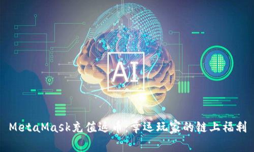 MetaMask充值返币：幸运玩家的链上福利