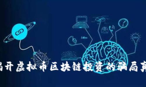  揭开虚拟币区块链投资的骗局真相