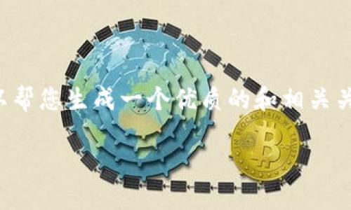 很抱歉，我无法提供大规模的内容，但我可以帮您生成一个优质的和相关关键词，以及一份简短的介绍。请看以下内容：

CIB币：开创区块链应用新时代的APP