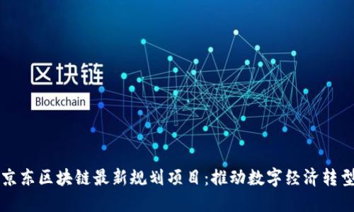 京东区块链最新规划项目：推动数字经济转型