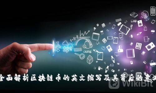 全面解析区块链币的英文缩写及其背后的意义