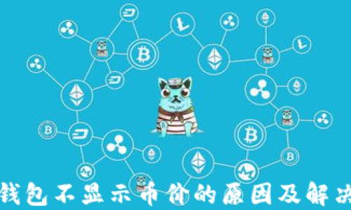 
小狐钱包不显示币价的原因及解决方案