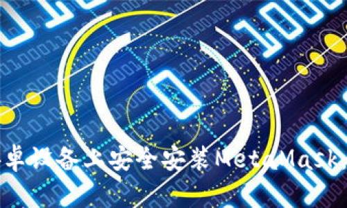 如何在安卓设备上安全安装MetaMask：详细指南