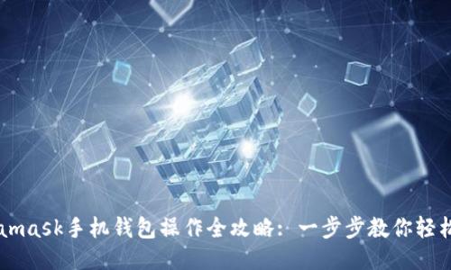 Metamask手机钱包操作全攻略: 一步步教你轻松上手