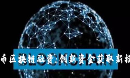 无币区块链融资：创新资金获取新模式