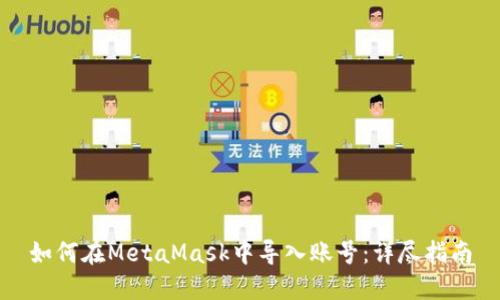 如何在MetaMask中导入账号：详尽指南