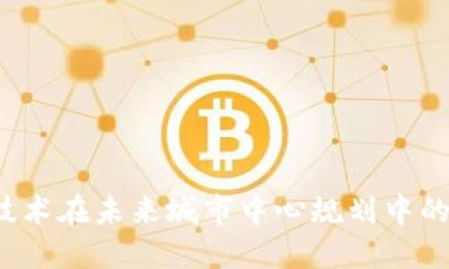  区块链技术在未来城市中心规划中的应用实践