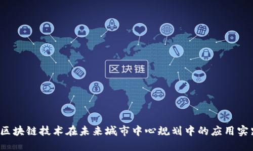  区块链技术在未来城市中心规划中的应用实践