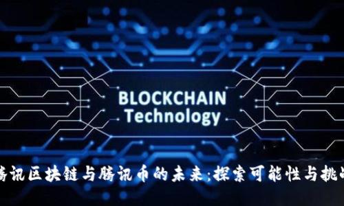 腾讯区块链与腾讯币的未来：探索可能性与挑战
