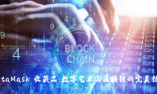 MetaMask 收藏品：数字艺术与区块链的完美结合