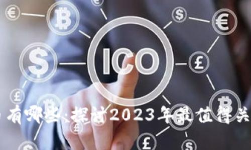 区块链热门币有哪些：探讨2023年最值得关注的加密货币