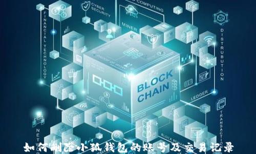 
如何删除小狐钱包的账号及交易记录