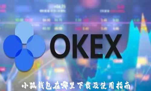 
小狐钱包在哪里下载及使用指南