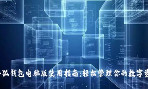  小狐钱包电脑版使用指南：轻松管理你的数字资产